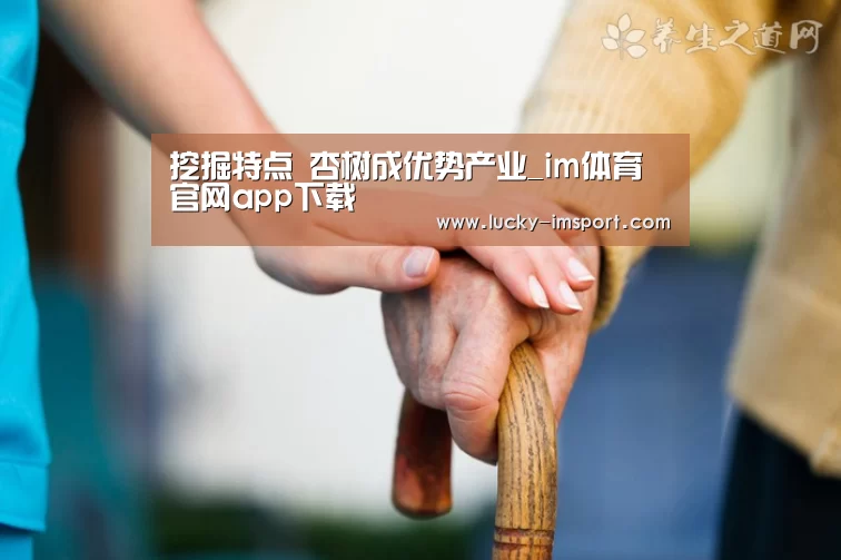 挖掘特点 杏树成优势产业_im体育官网app下载(图2) im体育官方在线入口